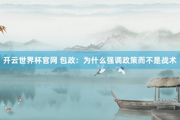 開云世界杯官網(wǎng) 包政：為什么強調(diào)政策而不是戰(zhàn)術(shù)